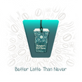 Better Latte Than Never | Personalised Coffee Cup Keepsake Card